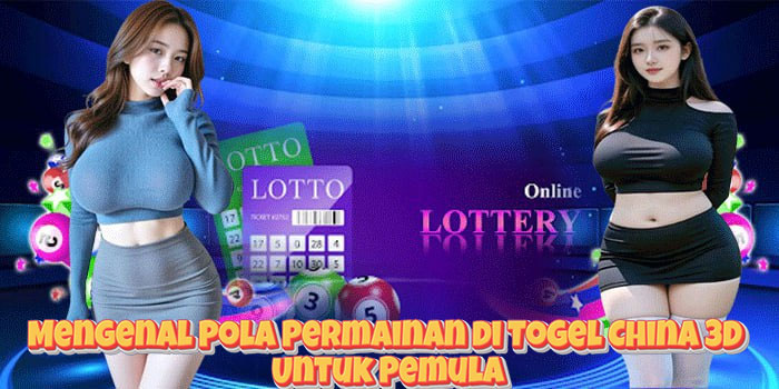 Mengenal Pola Permainan di Togel China 3D Untuk Pemula