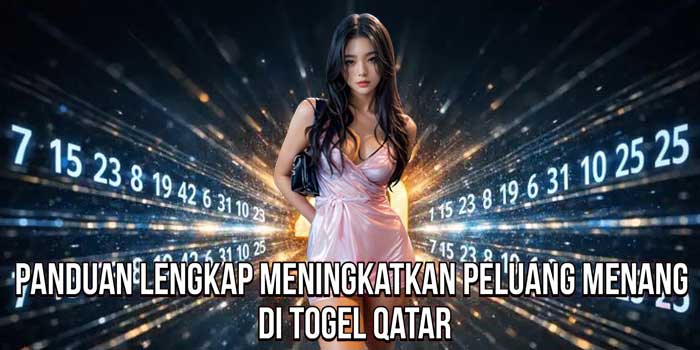 Panduan Lengkap Meningkatkan Peluang Menang di Togel Qatar