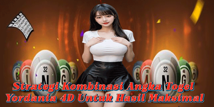 Strategi Kombinasi Angka Togel Yordania 4D Untuk Hasil Maksimal
