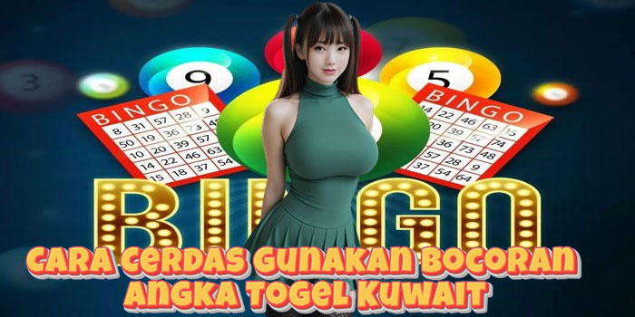 Cara Cerdas Gunakan Bocoran Angka Togel Kuwait